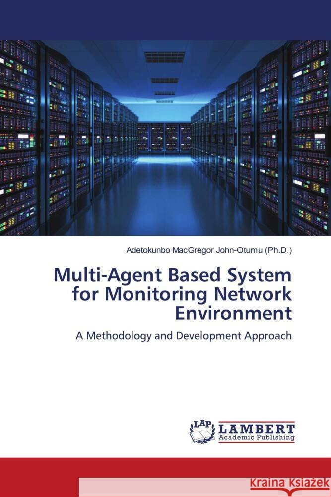 Multi-Agent Based System for Monitoring Network Environment John-Otumu (Ph.D.), Adetokunbo MacGregor 9786202920360