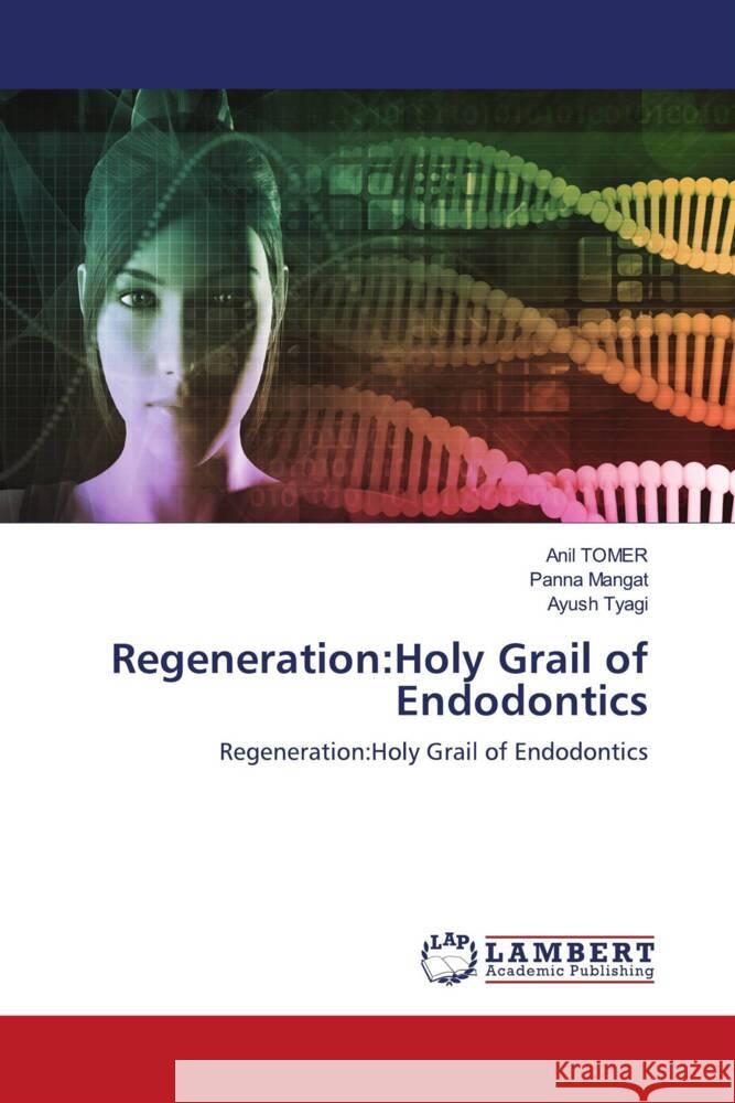 Regeneration:Holy Grail of Endodontics Tomer, Anil, Mangat, Panna, Tyagi, Ayush 9786202920599 LAP Lambert Academic Publishing