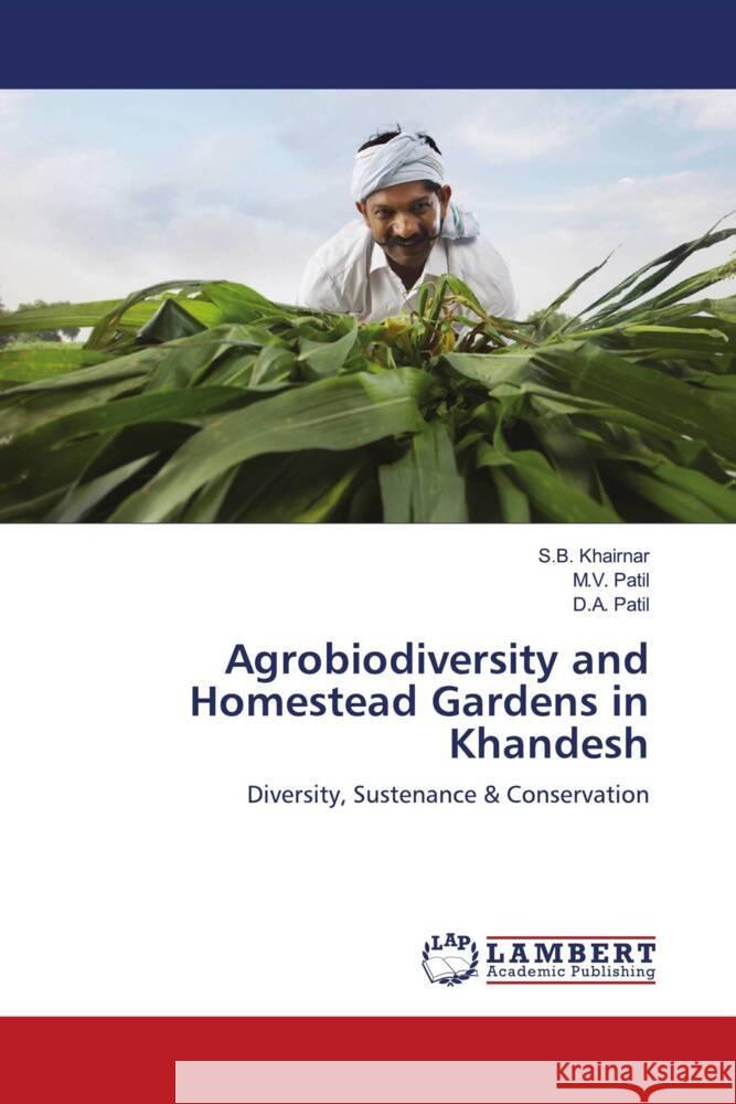 Agrobiodiversity and Homestead Gardens in Khandesh Khairnar, S.B., Patil, M.V., Patil, D.A. 9786202920636 LAP Lambert Academic Publishing