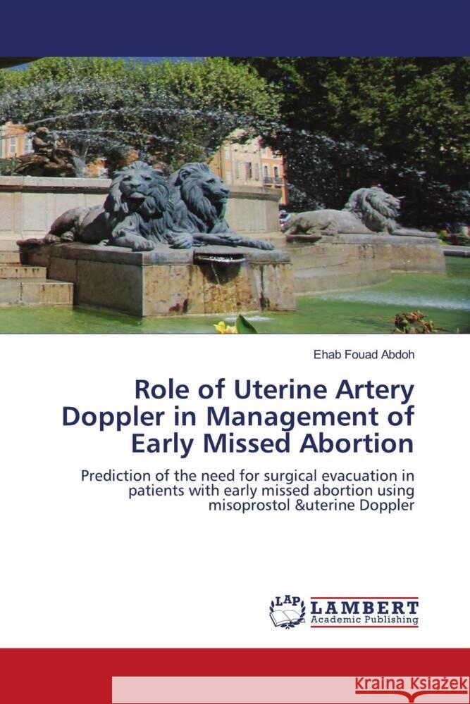 Role of Uterine Artery Doppler in Management of Early Missed Abortion Abdoh, Ehab Fouad 9786202920780 LAP Lambert Academic Publishing