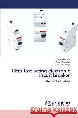 Ultra fast acting electronic circuit breaker Tushar Deokar Onkar Salunkhe Ganesh Ankalgi 9786202920827 LAP Lambert Academic Publishing