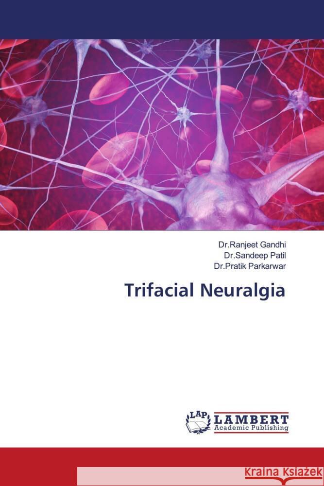 Trifacial Neuralgia Gandhi, Dr.Ranjeet, Patil, Dr.Sandeep, Parkarwar, Dr.Pratik 9786202920926