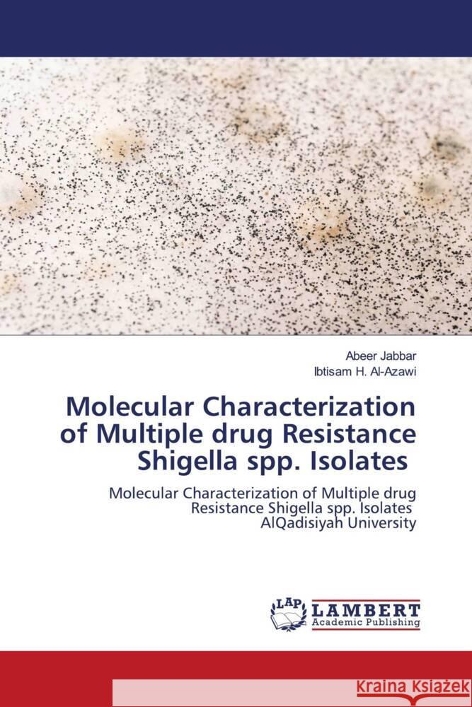 Molecular Characterization of Multiple drug Resistance Shigella spp. Isolates Jabbar, Abeer, Al-Azawi, Ibtisam H. 9786202921183 LAP Lambert Academic Publishing