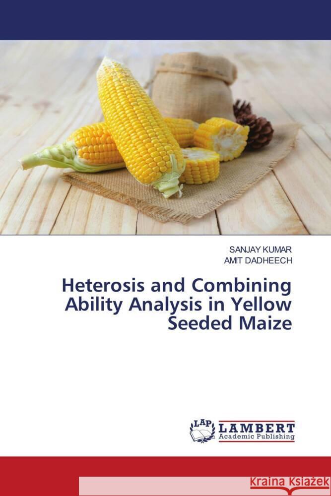 Heterosis and Combining Ability Analysis in Yellow Seeded Maize Kumar, Sanjay, DADHEECH, AMIT 9786202921343 LAP Lambert Academic Publishing