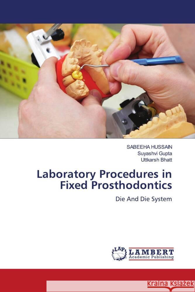 Laboratory Procedures in Fixed Prosthodontics Hussain, Sabeeha, Gupta, Suyashvi, Bhatt, Uttkarsh 9786202921398