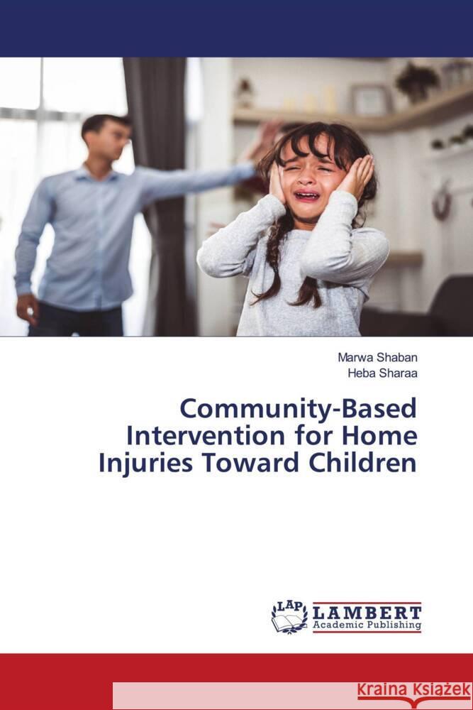 Community-Based Intervention for Home Injuries Toward Children Shaban, Marwa, Sharaa, Heba 9786202921978