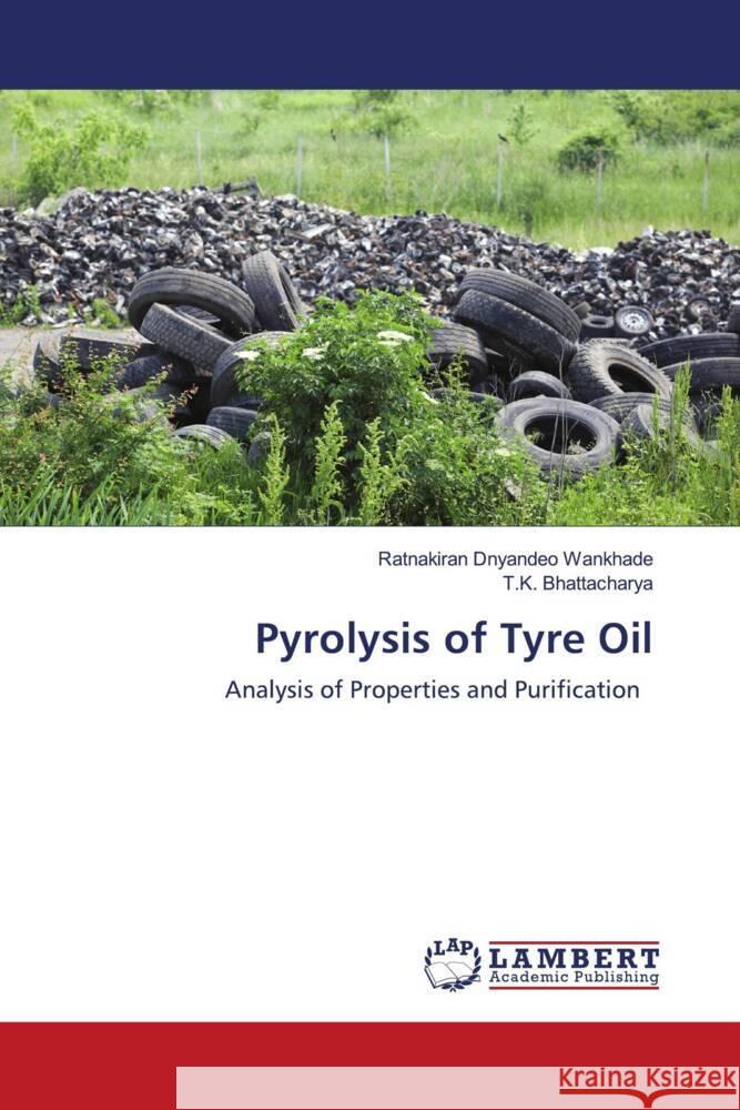 Pyrolysis of Tyre Oil Dnyandeo Wankhade, Ratnakiran, Bhattacharya, T.K. 9786202922029