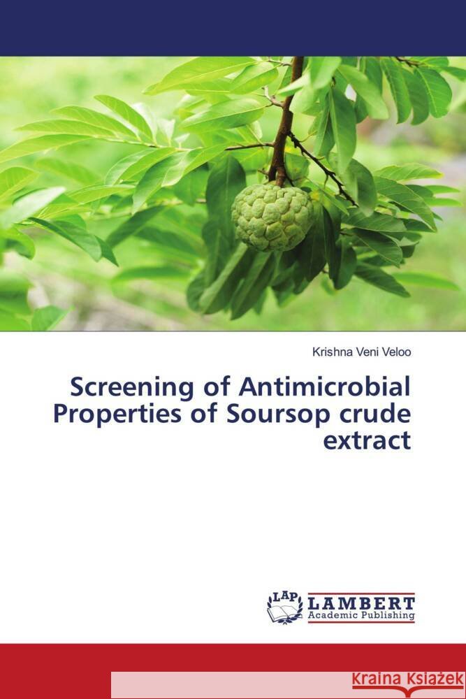 Screening of Antimicrobial Properties of Soursop crude extract Veloo, Krishna Veni 9786202922135