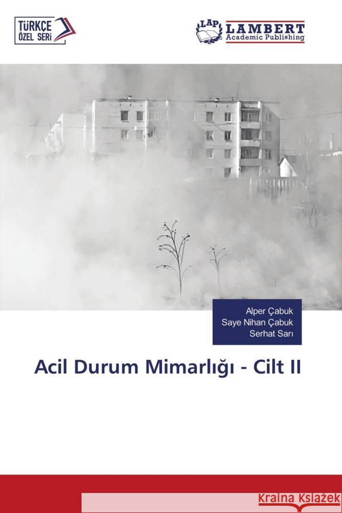 Acil Durum Mimarligi - Cilt II Çabuk, Alper, Çabuk, Saye Nihan, Sari, Serhat 9786202922197 LAP Lambert Academic Publishing