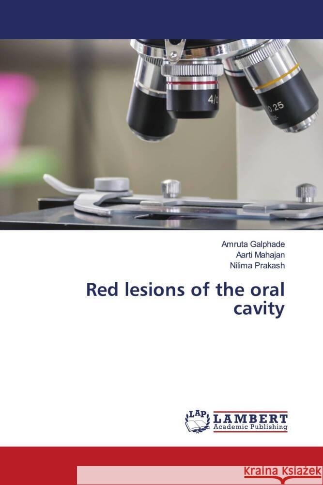 Red lesions of the oral cavity Galphade, Amruta, Mahajan, Aarti, Prakash, Nilima 9786202922333 LAP Lambert Academic Publishing