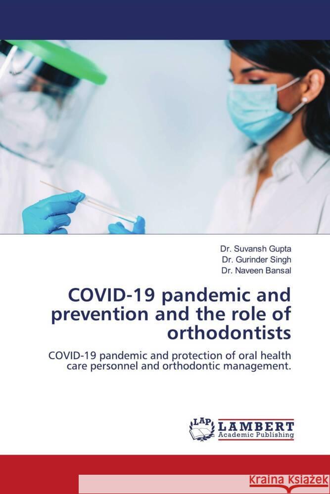 COVID-19 pandemic and prevention and the role of orthodontists Gupta, Suvansh, Singh, Dr. Gurinder, Bansal, Naveen 9786202923088