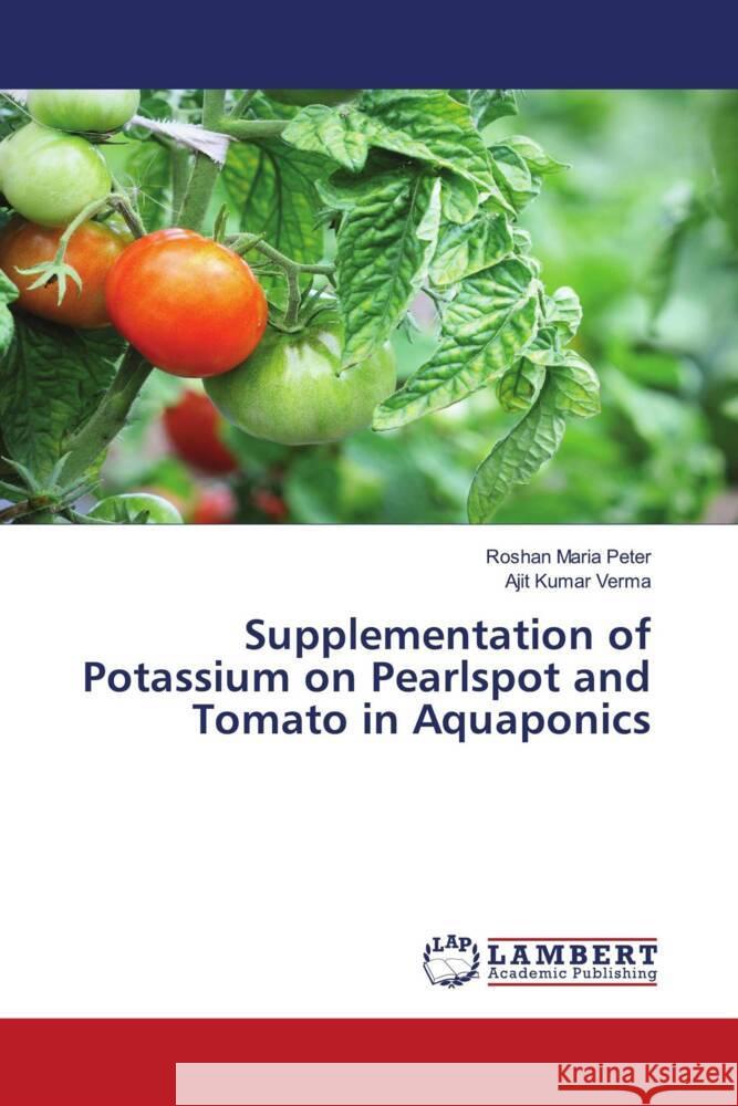 Supplementation of Potassium on Pearlspot and Tomato in Aquaponics Roshan Maria Peter Ajit Kumar Verma 9786202923705