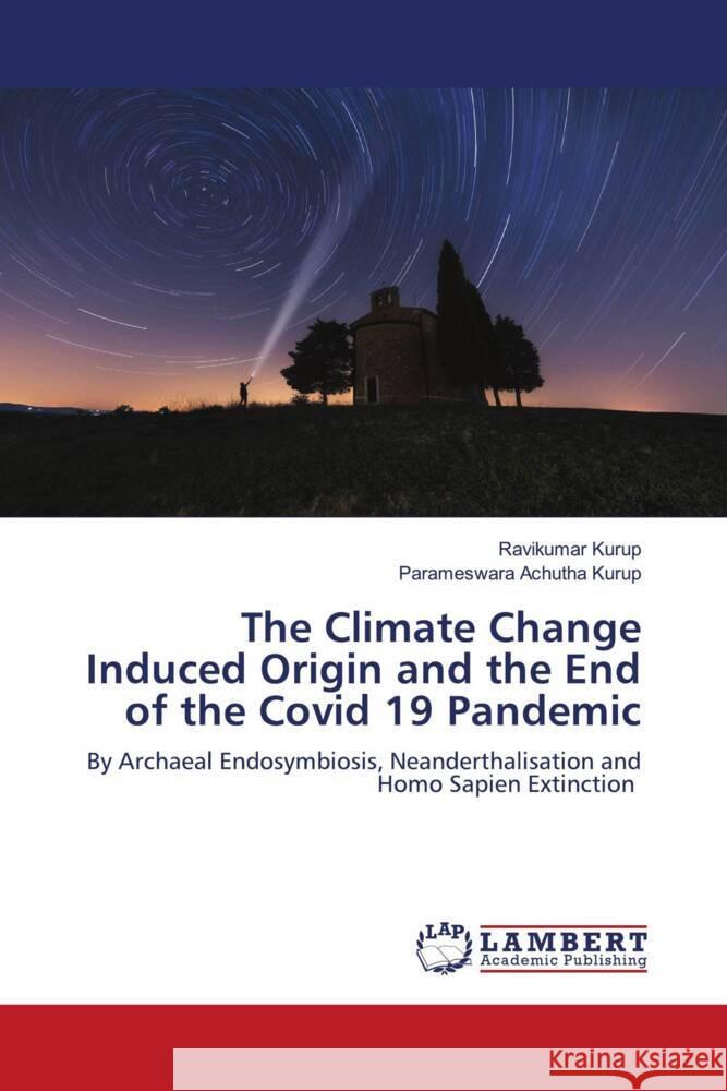 The Climate Change Induced Origin and the End of the Covid 19 Pandemic Kurup, Ravikumar, Achutha Kurup, Parameswara 9786202923774 LAP Lambert Academic Publishing