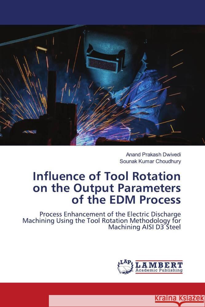 Influence of Tool Rotation on the Output Parameters of the EDM Process Dwivedi, Anand Prakash, Choudhury, Sounak Kumar 9786202923781