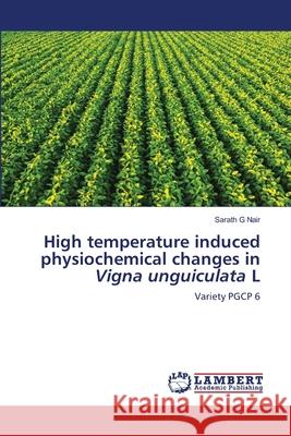 High temperature induced physiochemical changes in Vigna unguiculata L Sarath G 9786202923866 LAP Lambert Academic Publishing