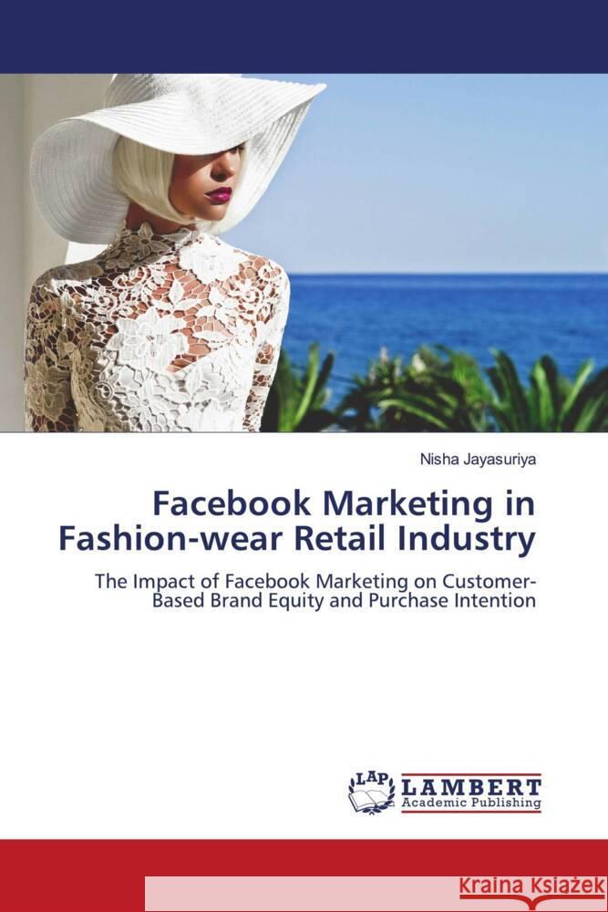 Facebook Marketing in Fashion-wear Retail Industry Jayasuriya, Nisha 9786202924276