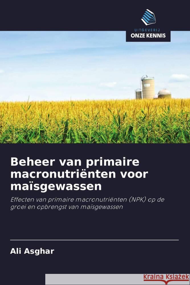 Beheer van primaire macronutriënten voor maïsgewassen Asghar, Ali 9786202927994 Uitgeverij Onze Kennis
