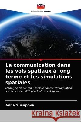 La communication dans les vols spatiaux à long terme et les simulations spatiales Yusupova, Anna 9786202932073