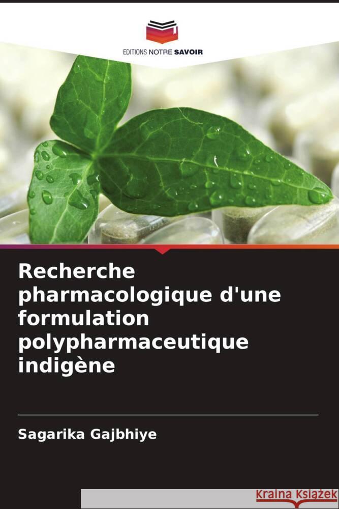 Recherche pharmacologique d'une formulation polypharmaceutique indigène Gajbhiye, Sagarika 9786202932943