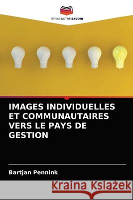 Images Individuelles Et Communautaires Vers Le Pays de Gestion Bartjan Pennink 9786202936583