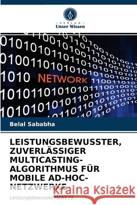 LEISTUNGSBEWUSSTER, ZUVERLÄSSIGER MULTICASTING-ALGORITHMUS FÜR MOBILE AD-HOC-NETZWERKE Sababha, Belal 9786202937627