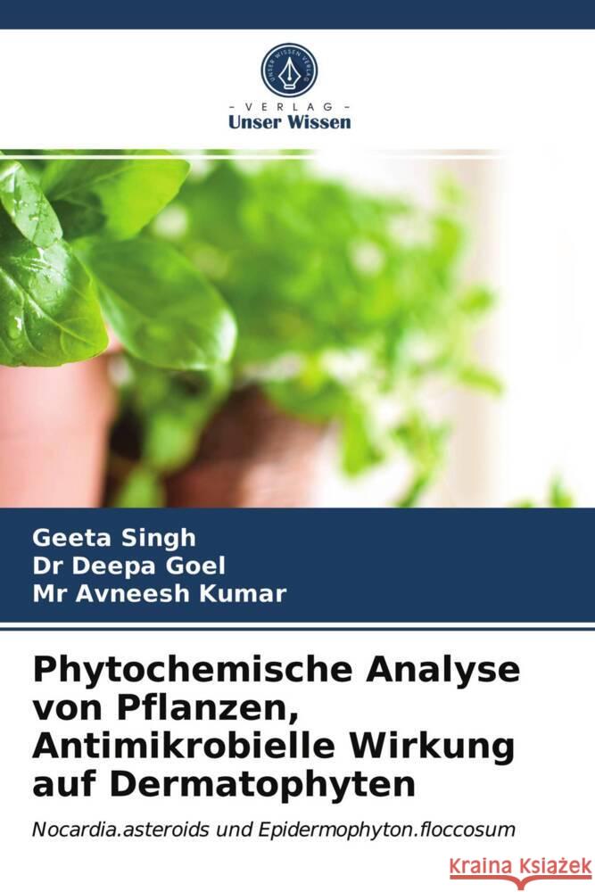 Phytochemische Analyse von Pflanzen, Antimikrobielle Wirkung auf Dermatophyten Singh, Geeta, Deepa Goel, Dr, Avneesh Kumar, Mr 9786202938648