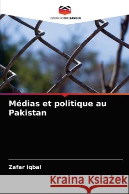 Médias et politique au Pakistan Zafar Iqbal 9786202938983 Editions Notre Savoir