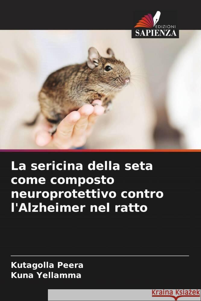 La sericina della seta come composto neuroprotettivo contro l'Alzheimer nel ratto Peera, Kutagolla, Yellamma, Kuna 9786202939744