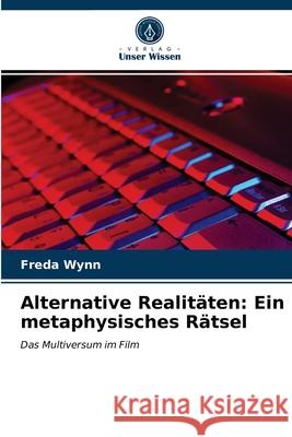 Alternative Realitäten: Ein metaphysisches Rätsel Freda Wynn 9786202940139 Verlag Unser Wissen