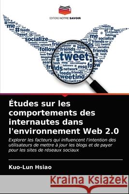 Études sur les comportements des internautes dans l'environnement Web 2.0 Hsiao, Kuo-Lun 9786202942744 Editions Notre Savoir