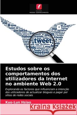 Estudos sobre os comportamentos dos utilizadores da Internet no ambiente Web 2.0 Kuo-Lun Hsiao 9786202942768