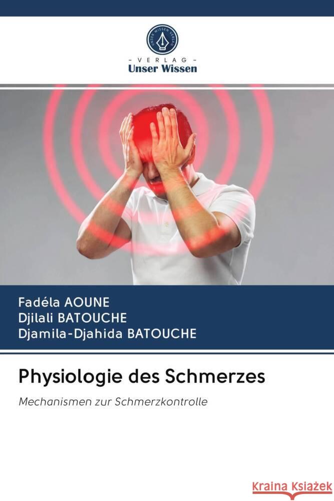 Physiologie des Schmerzes AOUNE, Fadéla, BATOUCHE, Djilali, Batouche, Djamila-Djahida 9786202949071 Verlag Unser Wissen