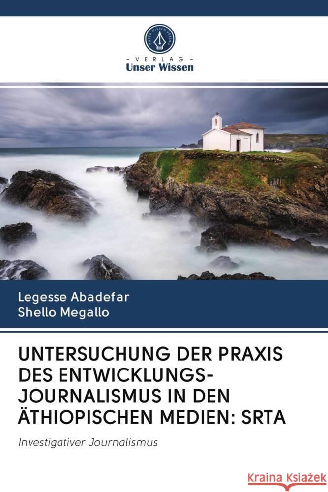 UNTERSUCHUNG DER PRAXIS DES ENTWICKLUNGS- JOURNALISMUS IN DEN ÄTHIOPISCHEN MEDIEN: SRTA Abadefar, Legesse, Megallo, Shello 9786202949910 Verlag Unser Wissen