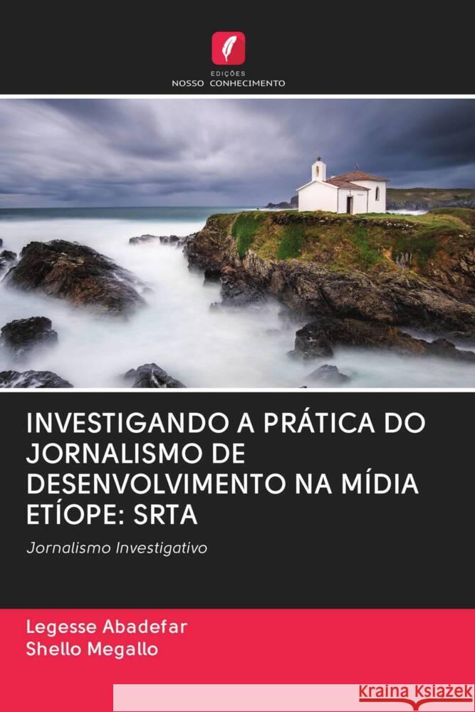 INVESTIGANDO A PRÁTICA DO JORNALISMO DE DESENVOLVIMENTO NA MÍDIA ETÍOPE: SRTA Abadefar, Legesse, Megallo, Shello 9786202949972 Edicoes Nosso Conhecimento