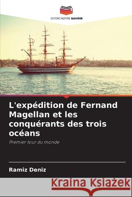 L'expédition de Fernand Magellan et les conquérants des trois océans Ramíz Deníz 9786202950039 Editions Notre Savoir