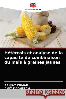 Hétérosis et analyse de la capacité de combinaison du maïs à graines jaunes Sanjay Kumar, Amit Dadheech 9786202950756 Editions Notre Savoir