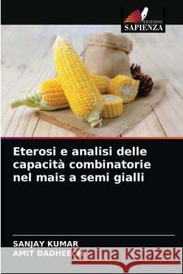 Eterosi e analisi delle capacità combinatorie nel mais a semi gialli Sanjay Kumar, Amit Dadheech 9786202950763 Edizioni Sapienza