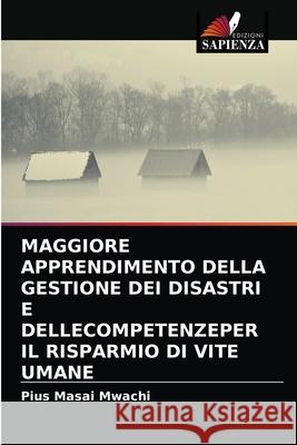 Maggiore Apprendimento Della Gestione Dei Disastri E Dellecompetenzeper Il Risparmio Di Vite Umane Pius Masai Mwachi 9786202951012