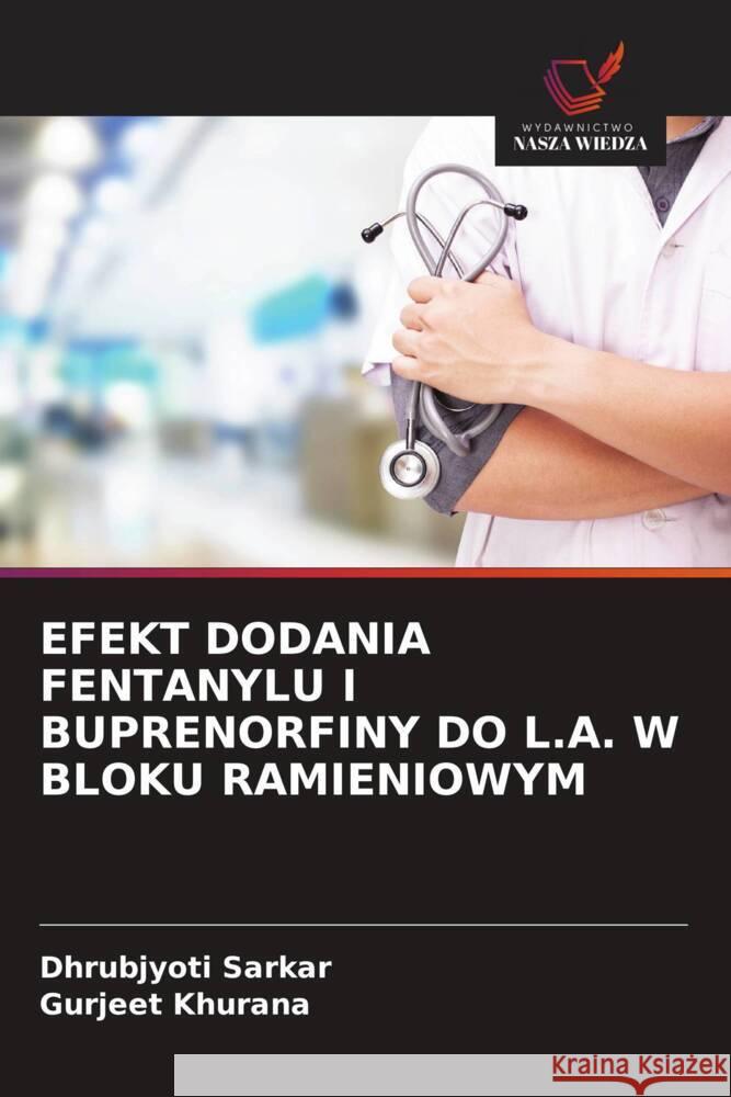 EFEKT DODANIA FENTANYLU I BUPRENORFINY DO L.A. W BLOKU RAMIENIOWYM Sarkar, Dhrubjyoti, Khurana, Gurjeet 9786202951807