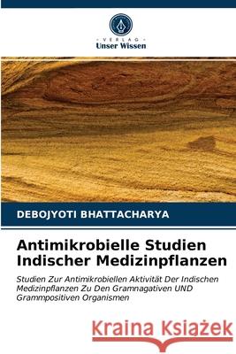 Antimikrobielle Studien Indischer Medizinpflanzen Bhattacharya, Debojyoti 9786202953689