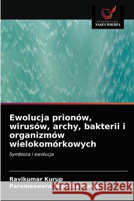 Ewolucja prionów, wirusów, archy, bakterii i organizmów wielokomórkowych Kurup, Ravikumar 9786202954525