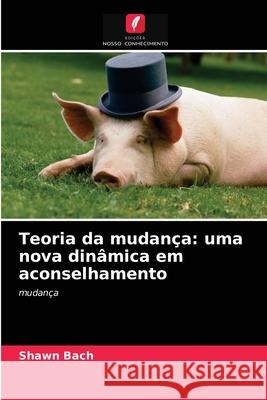 Teoria da mudança: uma nova dinâmica em aconselhamento Bach, Shawn 9786202956338 Edicoes Nosso Conhecimento