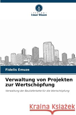 Verwaltung von Projekten zur Wertsch?pfung Fidelis Emuze 9786202956420