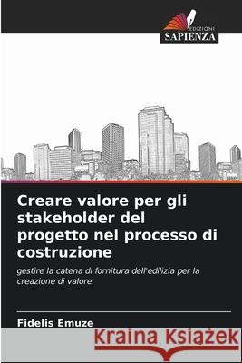 Creare valore per gli stakeholder del progetto nel processo di costruzione Fidelis Emuze 9786202956468