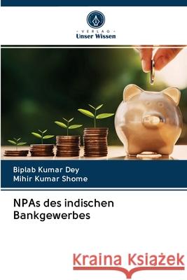 NPAs des indischen Bankgewerbes Biplab Kumar Dey, Mihir Kumar Shome 9786202956789 Verlag Unser Wissen