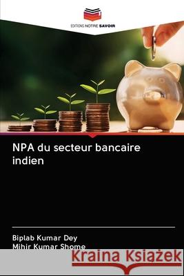 NPA du secteur bancaire indien Biplab Kumar Dey Mihir Kumar Shome 9786202956857