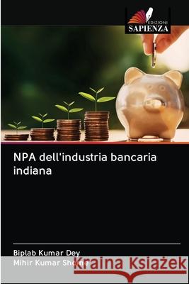 NPA dell'industria bancaria indiana Biplab Kumar Dey Mihir Kumar Shome 9786202956901 Edizioni Sapienza