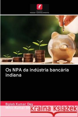 Os NPA da indústria bancária indiana Biplab Kumar Dey, Mihir Kumar Shome 9786202956987