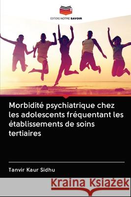 Morbidité psychiatrique chez les adolescents fréquentant les établissements de soins tertiaires Sidhu, Tanvir Kaur 9786202957359