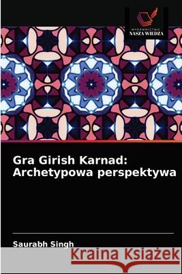 Gra Girish Karnad: Archetypowa perspektywa Saurabh Singh 9786202957540 Wydawnictwo Nasza Wiedza